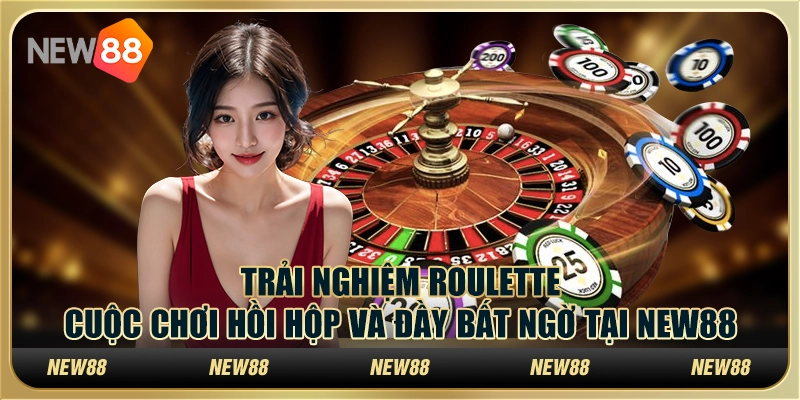Trải nghiệm Roulette: Cuộc chơi hồi hộp và đầy bất ngờ tại New88