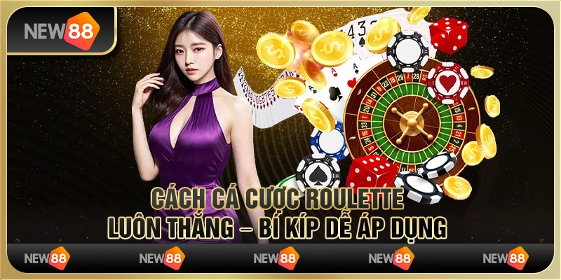 Mẹo cá cược Roulette luôn thắng – Bí kíp dễ áp dụng