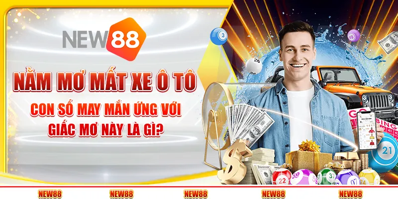 Nằm mơ mất xe ô tô: Con số may mắn ứng với giấc mơ này là gì?