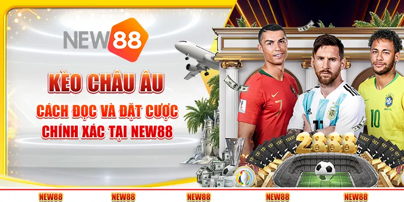 Kèo Châu Âu : Cách Đọc Và Đặt Cược Chính Xác Tại New88