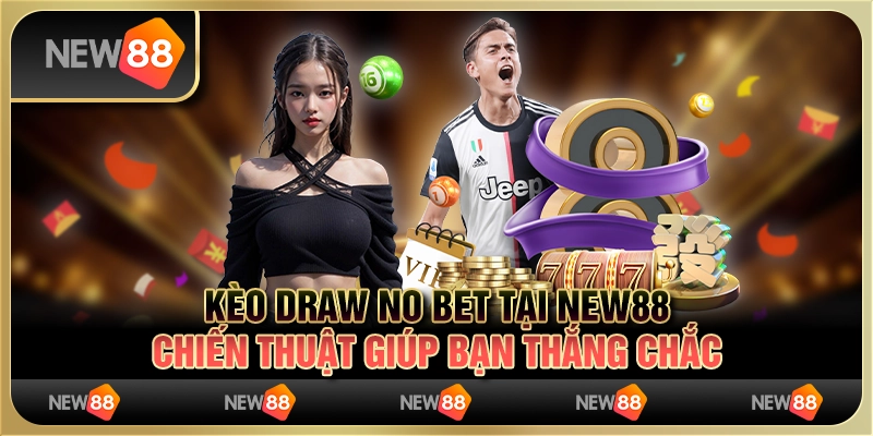 Kèo Draw No Bet tại New88: Chiến thuật giúp bạn thắng chắc