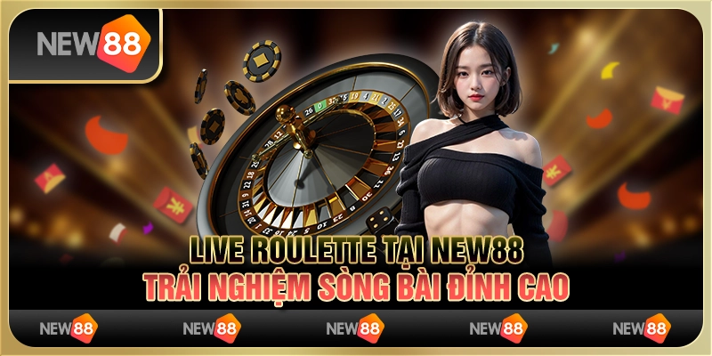 Live Roulette tại New88: Trải nghiệm sòng bài đỉnh cao
