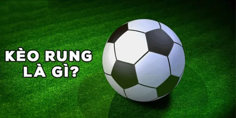 Sơ lược về kèo rung là gì