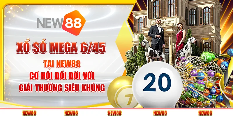 Xổ số Mega 6/45 tại New88 - Cơ hội đổi đời với giải thưởng siêu khủng