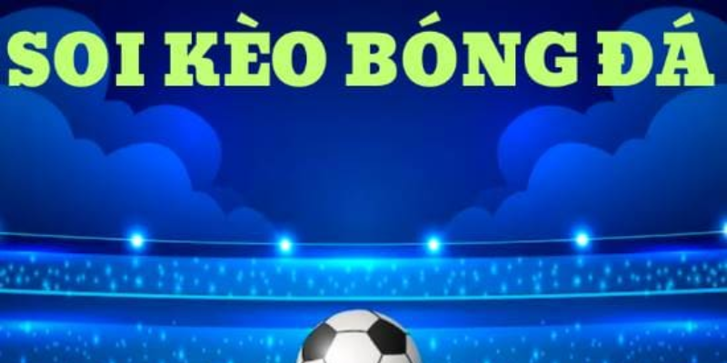 Soi kèo bóng đá chuẩn yêu cầu bạn phải hiểu rõ lối chơi