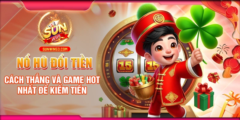 no-hu-doi-tien-cach-thang-va-game-hot-nhat-de-kiem-tien