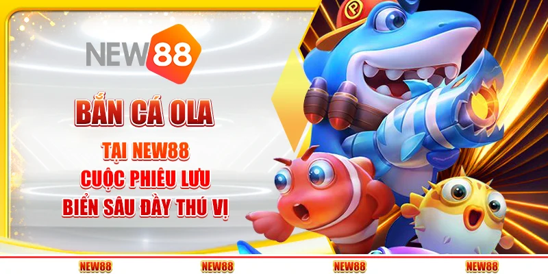 Bắn Cá Ola tại New88 - Cuộc phiêu lưu biển sâu đầy thú vị
