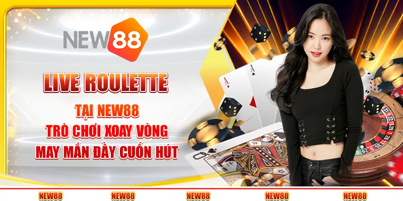 Live Roulette tại New88 - Trò chơi xoay vòng may mắn đầy cuốn hút