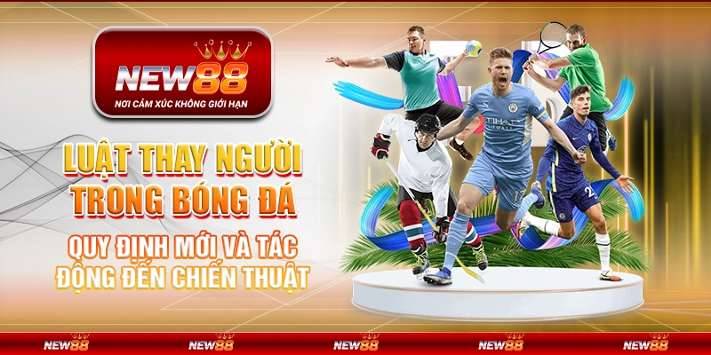 Luật thay người trong bóng đá – Quy định mới và tác động đến chiến thuật
