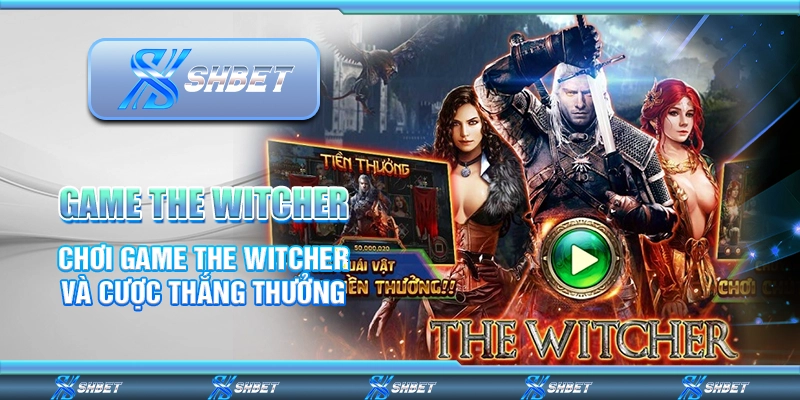 Game The Witcher - Chơi Game The Witcher Và Cược Thắng Thưởng