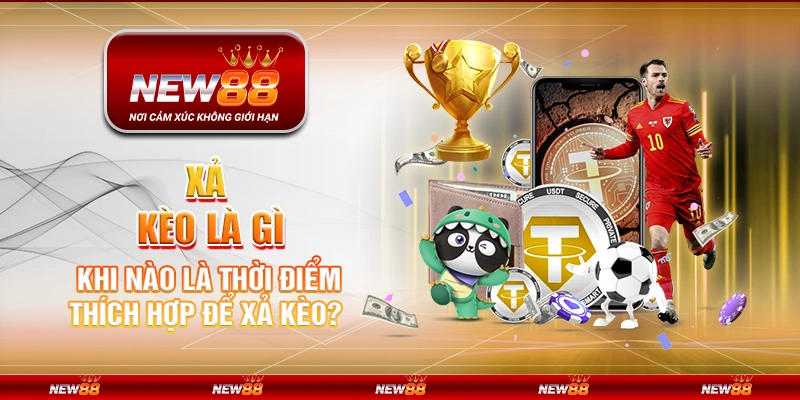 Xả kèo là gì – Khi nào là thời điểm thích hợp để xả kèo?