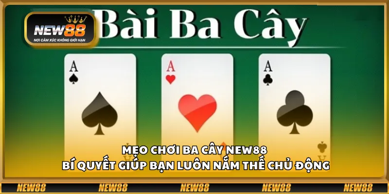 Mẹo chơi ba cây New88 - Bí quyết giúp bạn luôn nắm thế chủ động