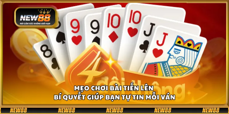 Mẹo chơi bài Tiến Lên – Bí quyết giúp bạn tự tin mỗi ván